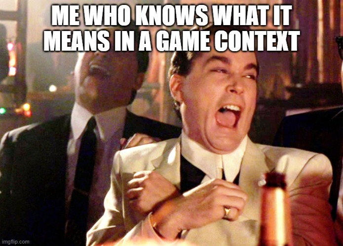 Good Fellas Hilarious Meme | ME WHO KNOWS WHAT IT MEANS IN A GAME CONTEXT | image tagged in memes,good fellas hilarious | made w/ Imgflip meme maker