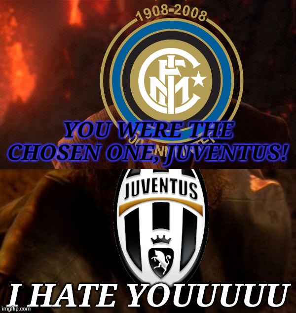 Inter Milan 2-0 Juventus | YOU WERE THE CHOSEN ONE, JUVENTUS! I HATE YOUUUUU | image tagged in you were the chosen one star wars,i hate you,inter,juventus,serie a,derby d'italia | made w/ Imgflip meme maker