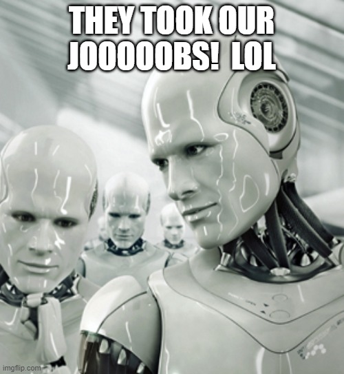 Robots Meme | THEY TOOK OUR JOOOOOBS!  LOL | image tagged in memes,robots | made w/ Imgflip meme maker