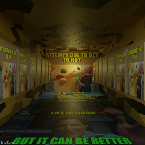 Better? | image tagged in 3d memes,life is good | made w/ Imgflip meme maker
