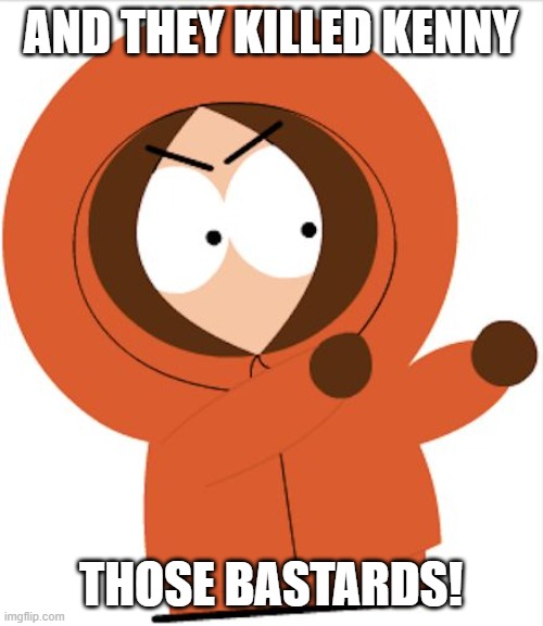 Kenny Southpark | AND THEY KILLED KENNY THOSE BASTARDS! | image tagged in kenny southpark | made w/ Imgflip meme maker