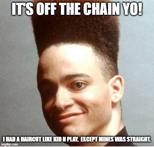 Kid N Play | IT'S OFF THE CHAIN YO! I HAD A HAIRCUT LIKE KID N PLAY.  EXCEPT MINES WAS STRAIGHT. | image tagged in kid n play | made w/ Imgflip meme maker