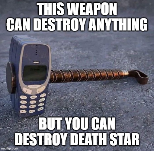 Nokia Phone Thor hammer | THIS WEAPON CAN DESTROY ANYTHING; BUT YOU CAN DESTROY DEATH STAR | image tagged in nokia phone thor hammer | made w/ Imgflip meme maker