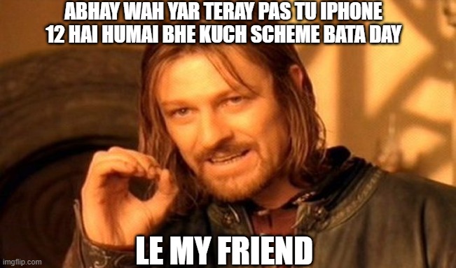 My meme | ABHAY WAH YAR TERAY PAS TU IPHONE 12 HAI HUMAI BHE KUCH SCHEME BATA DAY; LE MY FRIEND | image tagged in memes,one does not simply | made w/ Imgflip meme maker