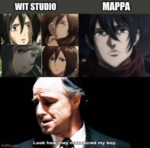 Attack on Titan S4 | MAPPA; WIT STUDIO | image tagged in look how they massacred my boy,mikasa,attack on titan | made w/ Imgflip meme maker