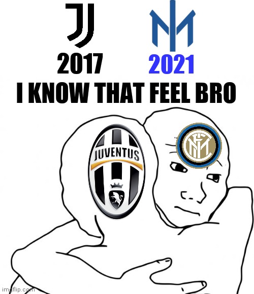 ***lik dis if u cry evertim*** | 2017; 2021; I KNOW THAT FEEL BRO | image tagged in memes,i know that feel bro,inter,juventus,serie a,new logo | made w/ Imgflip meme maker