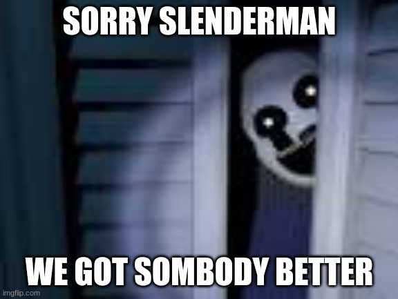 nightmarionne | SORRY SLENDERMAN; WE GOT SOMBODY BETTER | image tagged in nightmarionne | made w/ Imgflip meme maker