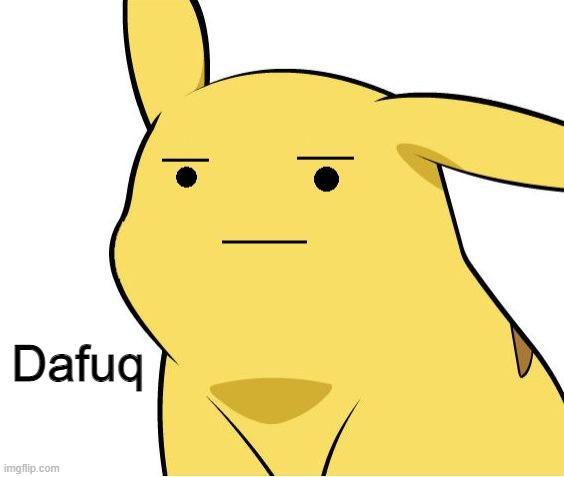 Pikachu Is Not Amused | Dafuq | image tagged in pikachu is not amused | made w/ Imgflip meme maker