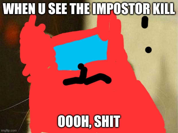 Scared Cat | WHEN U SEE THE IMPOSTOR KILL; OOOH, SHIT | image tagged in memes,scared cat | made w/ Imgflip meme maker