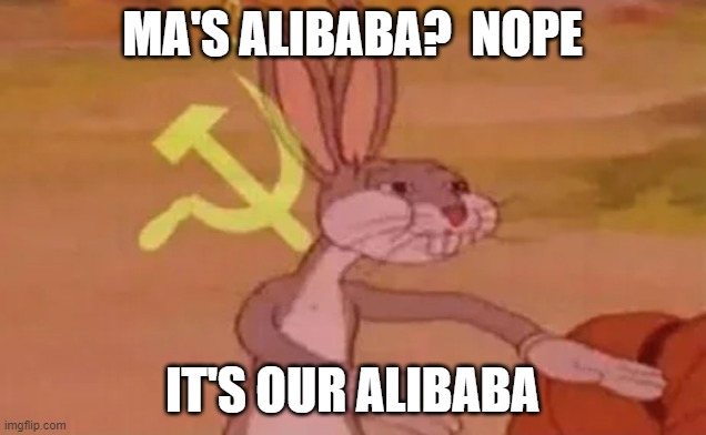Bugs Bunny Communist | MA'S ALIBABA?  NOPE; IT'S OUR ALIBABA | image tagged in bugs bunny communist | made w/ Imgflip meme maker