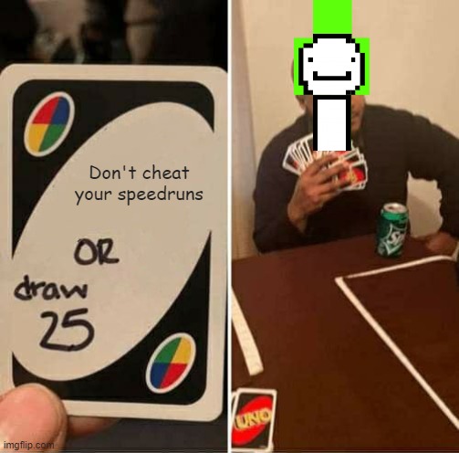 UNO Draw 25 Cards Meme | Don't cheat your speedruns | image tagged in memes,uno draw 25 cards,dream,minecraft | made w/ Imgflip meme maker