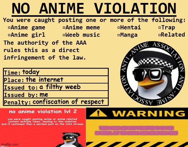 NO ANIME | THESE CARDS ARE ONLY PERMITTED TO BE USED ON WEEBS, NOT THE CASUAL SANE ANIME FANS HERE! | image tagged in memes,no anime allowed,reposts | made w/ Imgflip meme maker