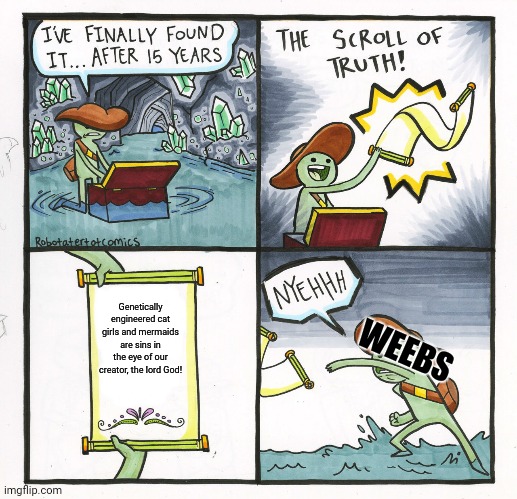 The Scroll Of Truth | Genetically engineered cat girls and mermaids are sins in the eye of our creator, the lord God! WEEBS | image tagged in memes,the scroll of truth,cat lady | made w/ Imgflip meme maker