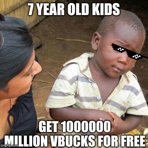 Third World Skeptical Kid Meme | 7 YEAR OLD KIDS; GET 1000000 MILLION VBUCKS FOR FREE | image tagged in memes,third world skeptical kid | made w/ Imgflip meme maker