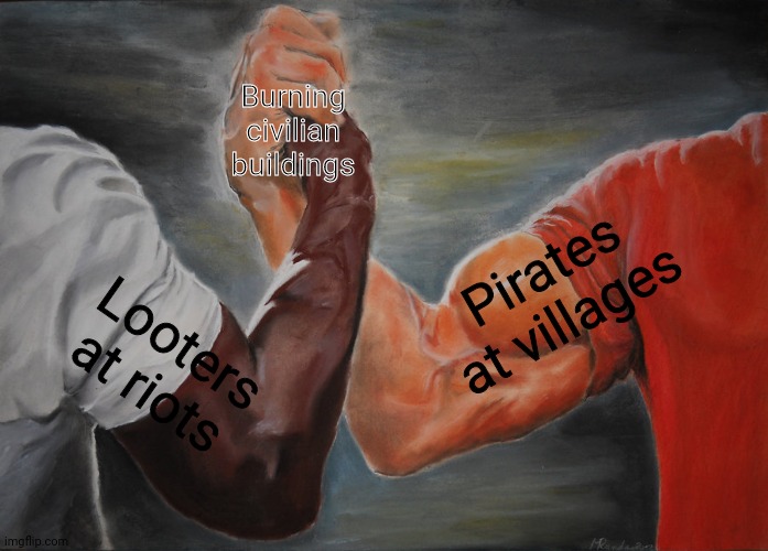 Epic Handshake | Burning civilian buildings; Pirates at villages; Looters at riots | image tagged in memes,epic handshake,pirates | made w/ Imgflip meme maker