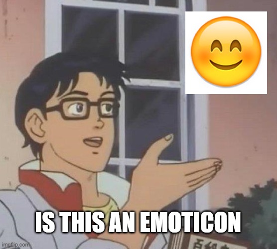 Others who are unaware that emojis are different from emoticons | IS THIS AN EMOTICON | image tagged in memes,is this a pigeon | made w/ Imgflip meme maker
