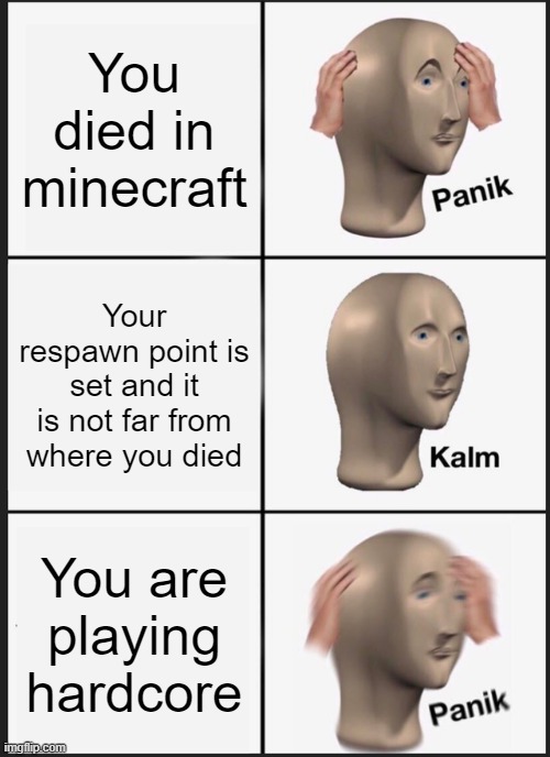 Panik Kalm Panik | You died in minecraft; Your respawn point is set and it is not far from where you died; You are playing hardcore | image tagged in memes,panik kalm panik | made w/ Imgflip meme maker