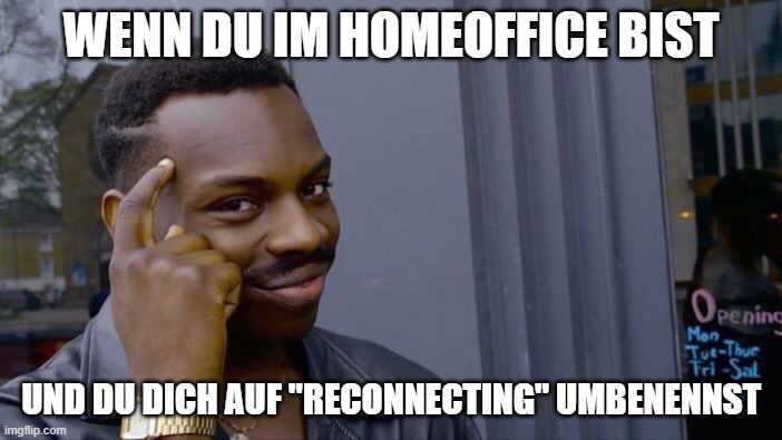 HomeOffice Meme | WENN DU IM HOMEOFFICE BIST; UND DU DICH AUF "RECONNECTING" UMBENENNST | image tagged in memes,roll safe think about it | made w/ Imgflip meme maker