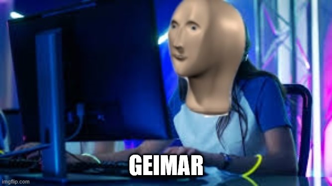 Geimar | GEIMAR | image tagged in meme man gamer | made w/ Imgflip meme maker