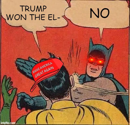 Batman Slapping Robin | TRUMP WON THE EL-; NO | image tagged in memes,batman slapping robin | made w/ Imgflip meme maker