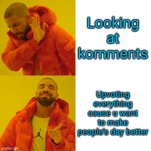 I'm lonly | Looking at komments; Upvoting everything cause u want to make people's day better | image tagged in memes,drake hotline bling | made w/ Imgflip meme maker