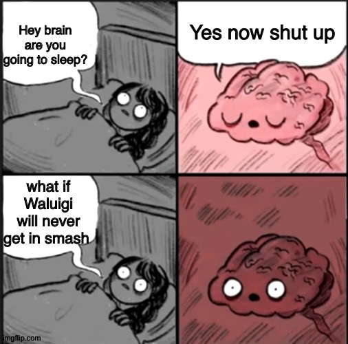 OPPOSITE DAY | Yes now shut up; Hey brain are you going to sleep? what if Waluigi will never get in smash | image tagged in hey brain are you going to sleep,opposite day,opposite,waluigi,super smash bros,memes | made w/ Imgflip meme maker
