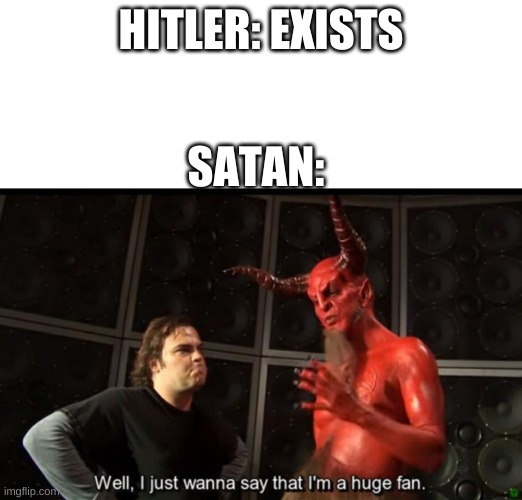 Satan Huge Fan | HITLER: EXISTS; SATAN: | image tagged in satan huge fan,historical meme,hitler | made w/ Imgflip meme maker