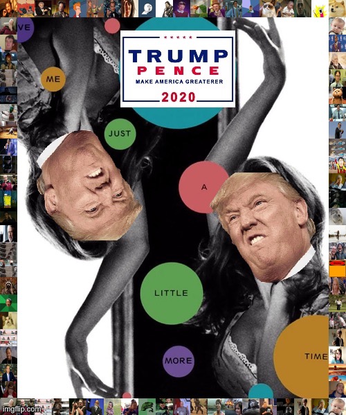[Too spicy for @EAM!] | image tagged in trump give me just a little more time,trump,donald trump,trump 2020,pop music,song lyrics | made w/ Imgflip meme maker