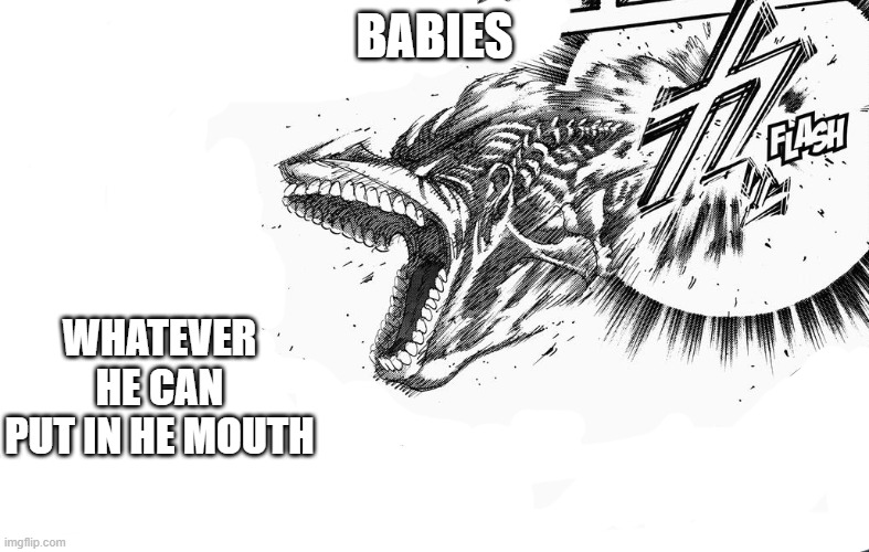 hungry | BABIES; WHATEVER HE CAN PUT IN HE MOUTH | image tagged in hungry | made w/ Imgflip meme maker