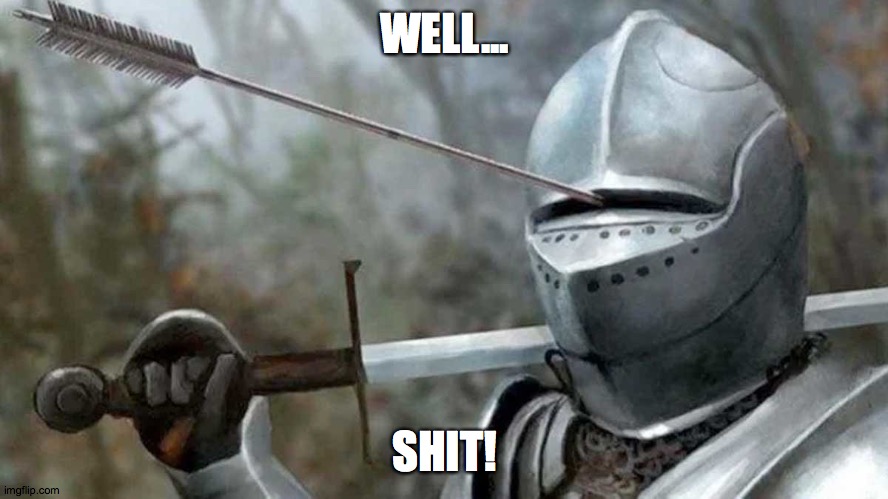 WELL... SHIT! | image tagged in memes,repost,knight with arrow in helmet | made w/ Imgflip meme maker