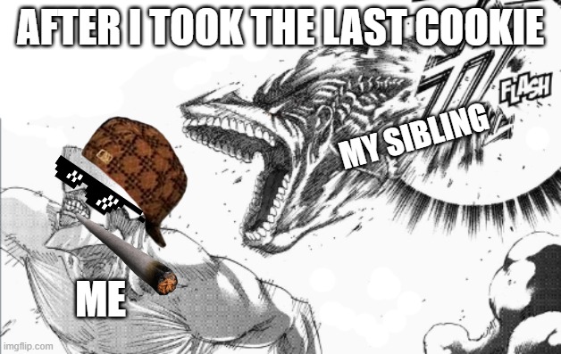 AFTER I TOOK THE LAST COOKIE; MY SIBLING; ME | image tagged in attack on titan,siblings,cookies,hungry | made w/ Imgflip meme maker