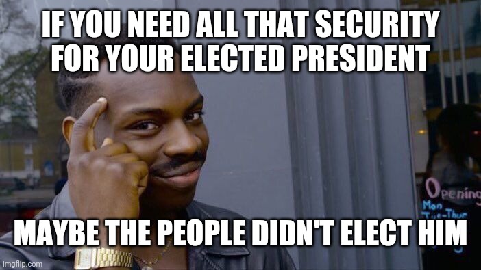 Roll Safe Think About It Meme | IF YOU NEED ALL THAT SECURITY FOR YOUR ELECTED PRESIDENT MAYBE THE PEOPLE DIDN'T ELECT HIM | image tagged in memes,roll safe think about it | made w/ Imgflip meme maker