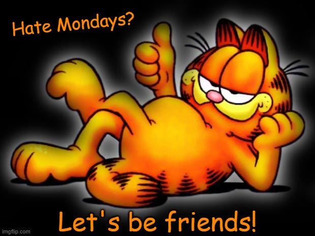 (Un)Happy Monday, Everybody! | Hate Mondays? Let's be friends! | image tagged in garfield thumbs up,memes,garfield,i hate mondays,cats | made w/ Imgflip meme maker