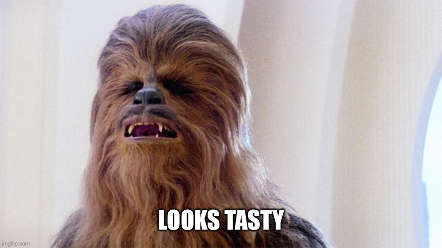 Chewbacca | LOOKS TASTY | image tagged in chewbacca | made w/ Imgflip meme maker