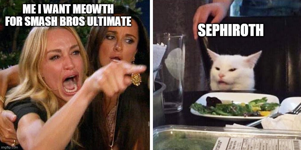 me i want meowth for smash | ME I WANT MEOWTH FOR SMASH BROS ULTIMATE; SEPHIROTH | image tagged in smudge the cat,sephiroth,super smash bros,nintendo,nintendo switch | made w/ Imgflip meme maker