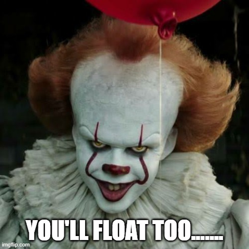 this is for those who are afraid of clowns | YOU'LL FLOAT TOO....... | image tagged in pennywise | made w/ Imgflip meme maker