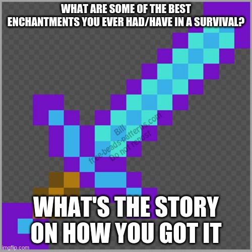 enchanted dimond sword | WHAT ARE SOME OF THE BEST ENCHANTMENTS YOU EVER HAD/HAVE IN A SURVIVAL? WHAT'S THE STORY ON HOW YOU GOT IT | image tagged in enchanted dimond sword | made w/ Imgflip meme maker
