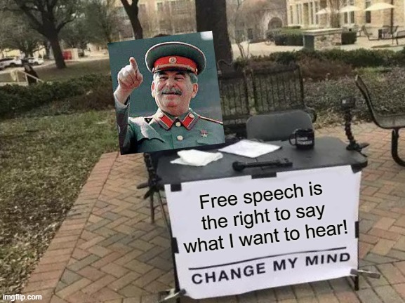 Change My Mind Meme | Free speech is the right to say what I want to hear! | image tagged in memes,change my mind | made w/ Imgflip meme maker