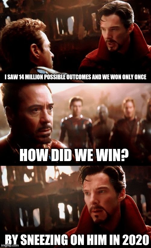 14 million futures?? |  I SAW 14 MILLION POSSIBLE OUTCOMES AND WE WON ONLY ONCE; HOW DID WE WIN? BY SNEEZING ON HIM IN 2020 | image tagged in dr strange futures | made w/ Imgflip meme maker