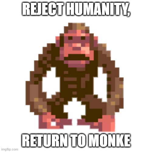 Reject Humanity | REJECT HUMANITY, RETURN TO MONKE | image tagged in monke,return to monke,monkey,16 bit | made w/ Imgflip meme maker