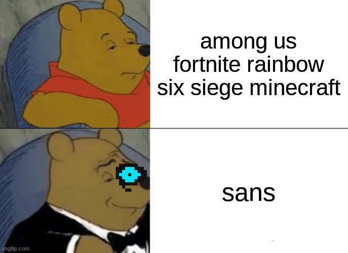 sans vs noob games | among us fortnite rainbow six siege minecraft; sans | image tagged in memes,tuxedo winnie the pooh | made w/ Imgflip meme maker