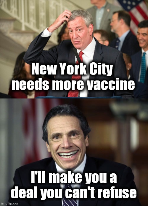 On the News everyday | New York City 
needs more vaccine; I'll make you a deal you can't refuse | image tagged in bill deblasio,andrew cuomo,politicians suck,show me the money | made w/ Imgflip meme maker