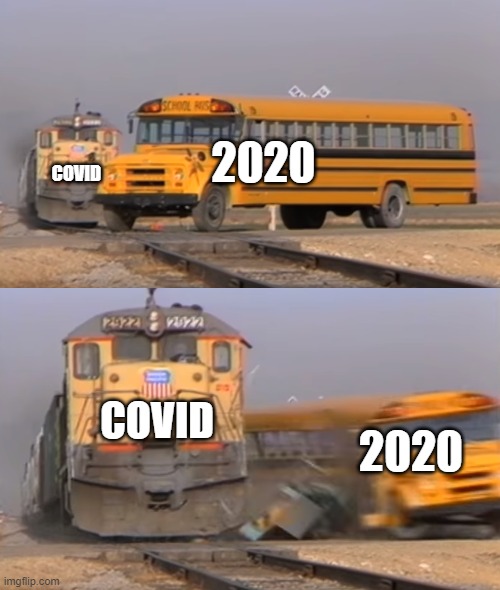 i honestly released this late | 2020; COVID; COVID; 2020 | image tagged in a train hitting a school bus,uno_rversecard,covid-19,2020 | made w/ Imgflip meme maker