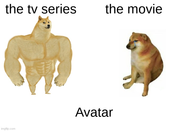 Buff Doge vs. Cheems | the tv series; the movie; Avatar | image tagged in memes,buff doge vs cheems | made w/ Imgflip meme maker