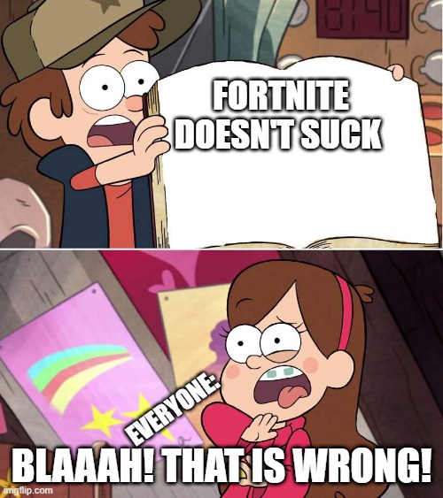 Fortnite sucks, people. that's all there is to it. | FORTNITE DOESN'T SUCK; BLAAAH! THAT IS WRONG! EVERYONE: | image tagged in hideous journal 3 page,fortnite sucks | made w/ Imgflip meme maker
