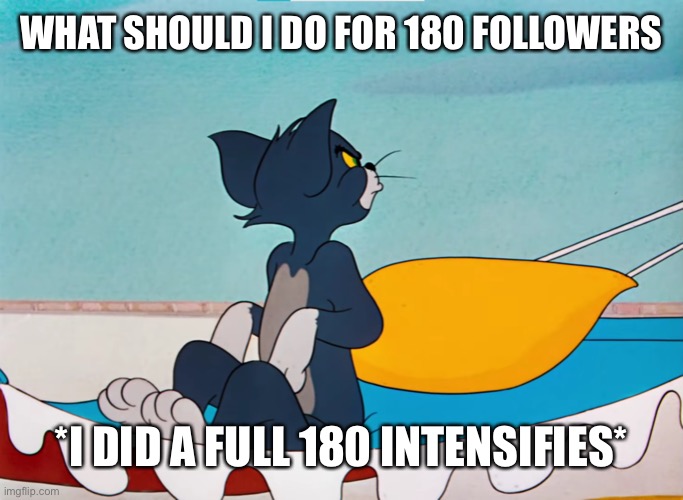 Hmmm | WHAT SHOULD I DO FOR 180 FOLLOWERS; *I DID A FULL 180 INTENSIFIES* | image tagged in tom 180 degree neck turn | made w/ Imgflip meme maker