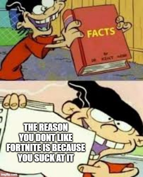 dont hate on fortnite <:( | THE REASON YOU DONT LIKE FORTNITE IS BECAUSE YOU SUCK AT IT | image tagged in fortnite,facts | made w/ Imgflip meme maker