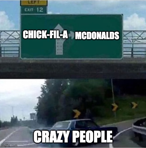 Car turning  | MCDONALDS; CHICK-FIL-A; CRAZY PEOPLE | image tagged in car turning | made w/ Imgflip meme maker