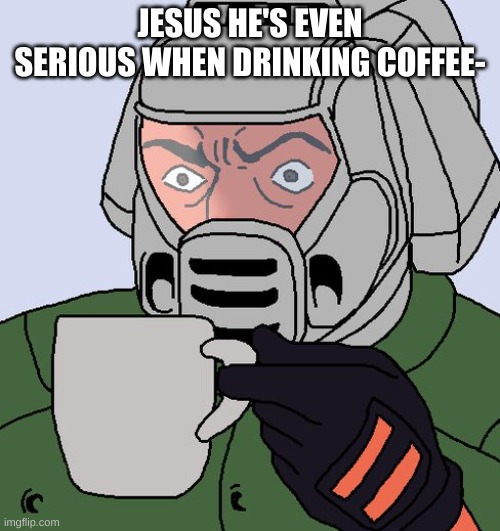 detective Doom guy | JESUS HE'S EVEN SERIOUS WHEN DRINKING COFFEE- | image tagged in detective doom guy | made w/ Imgflip meme maker