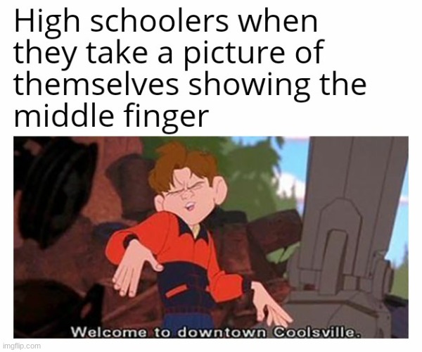 Always | image tagged in funny,funny memes,memes,welcome to downtown coolsville,high school,fun | made w/ Imgflip meme maker